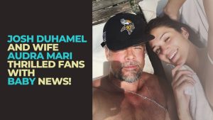 Read more about the article Shotgun Wedding Star Josh Duhamel and Wife Audra Mari Thrilled Fans with Baby News!