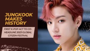 Read more about the article Jungkook Makes History as First K-Pop Act to Co-Headline 2023 Global Citizen Festival