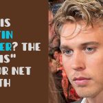 Who Is Austin Butler? The “Elvis” Actor Net Worth