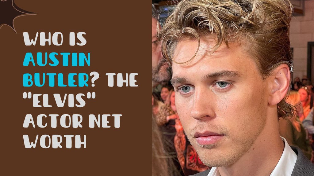 You are currently viewing Who Is Austin Butler? The “Elvis” Actor Net Worth